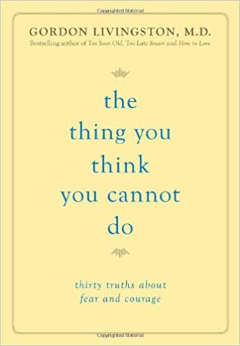 Gordon Livingston - The Thing You Think You Cannot Do Gordon Livingston - The Thing You Think You Cannot Do